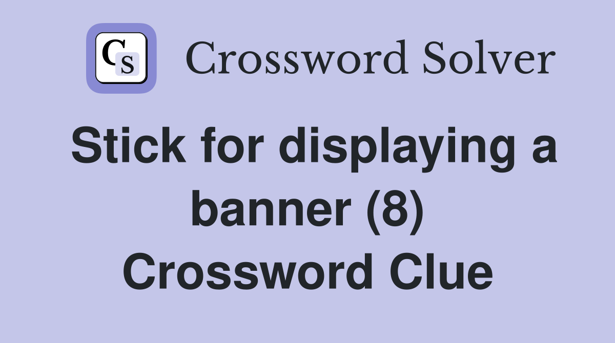 Stick for displaying a banner (8) Crossword Clue Answers Crossword